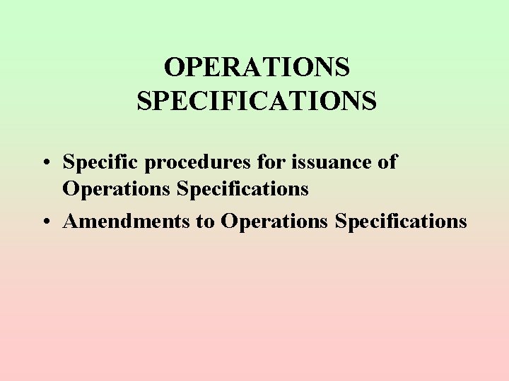 OPERATIONS SPECIFICATIONS • Specific procedures for issuance of Operations Specifications • Amendments to Operations