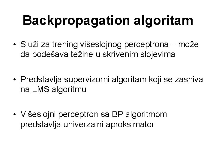 Backpropagation algoritam • Služi za trening višeslojnog perceptrona – može da podešava težine u