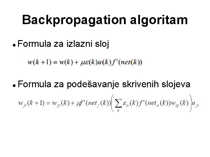 Backpropagation algoritam Formula za izlazni sloj Formula za podešavanje skrivenih slojeva 