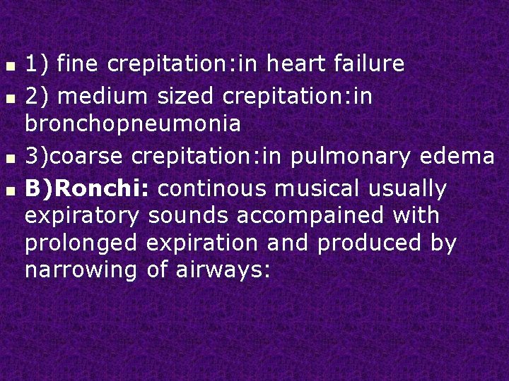 n n 1) fine crepitation: in heart failure 2) medium sized crepitation: in bronchopneumonia