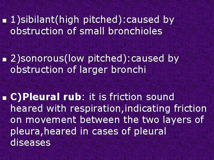 n n n 1)sibilant(high pitched): caused by obstruction of small bronchioles 2)sonorous(low pitched): caused