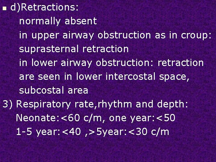 d)Retractions: normally absent in upper airway obstruction as in croup: suprasternal retraction in lower