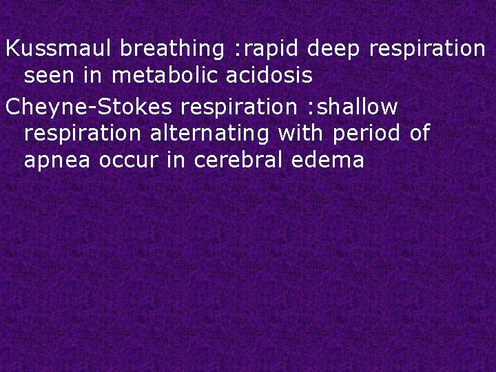 Kussmaul breathing : rapid deep respiration seen in metabolic acidosis Cheyne-Stokes respiration : shallow