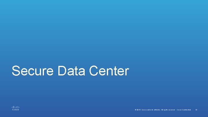 Secure Data Center © 2015 Cisco and/or its affiliates. All rights reserved. Cisco Confidential