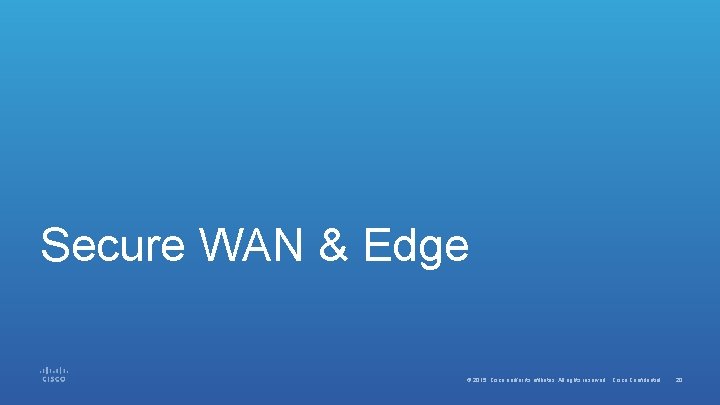 Secure WAN & Edge © 2015 Cisco and/or its affiliates. All rights reserved. Cisco