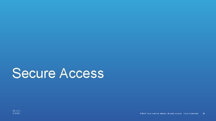 Secure Access © 2015 Cisco and/or its affiliates. All rights reserved. Cisco Confidential 30