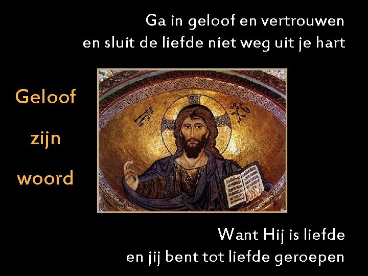 Ga in geloof en vertrouwen en sluit de liefde niet weg uit je hart