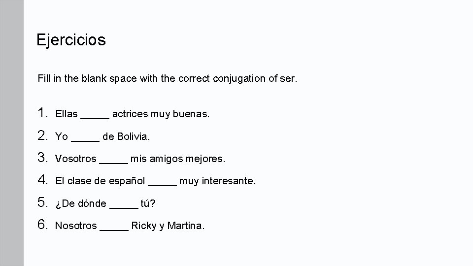 Ejercicios Fill in the blank space with the correct conjugation of ser. 1. Ellas