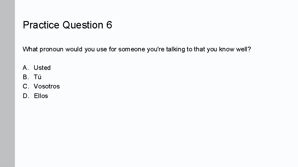 Practice Question 6 What pronoun would you use for someone you're talking to that