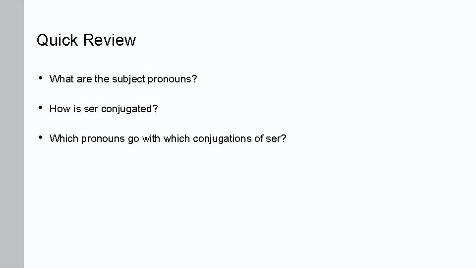 Quick Review • What are the subject pronouns? • How is ser conjugated? •