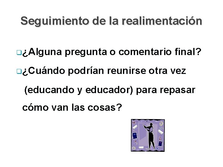 Seguimiento de la realimentación q¿Alguna pregunta o comentario final? q¿Cuándo podrían reunirse otra vez