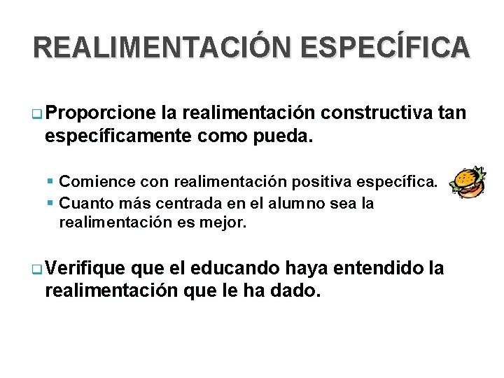 REALIMENTACIÓN ESPECÍFICA q Proporcione la realimentación constructiva tan específicamente como pueda. § Comience con