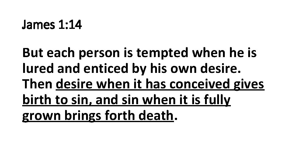 James 1: 14 But each person is tempted when he is lured and enticed