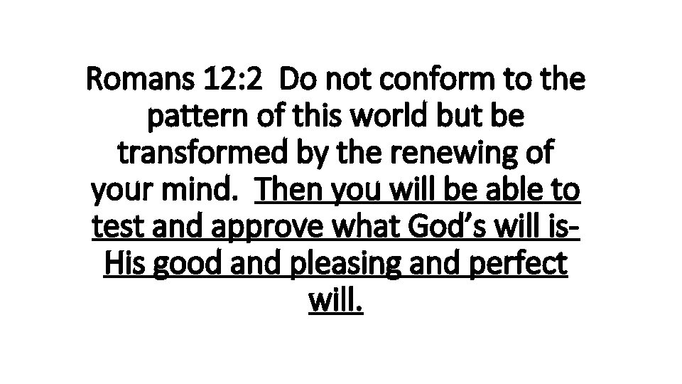 Romans 12: 2 Do not conform to the pattern of this world but be