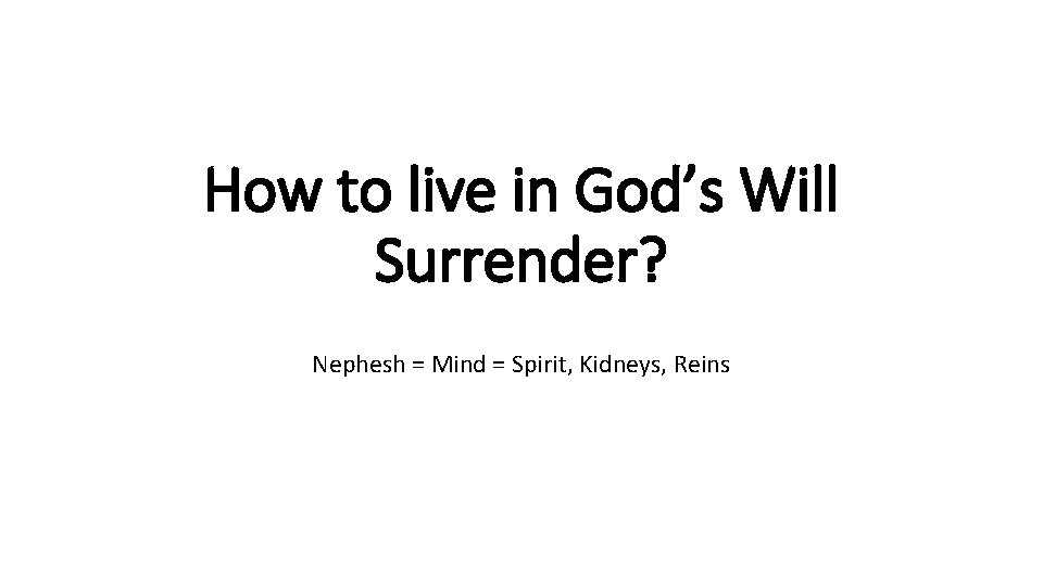 How to live in God’s Will Surrender? Nephesh = Mind = Spirit, Kidneys, Reins