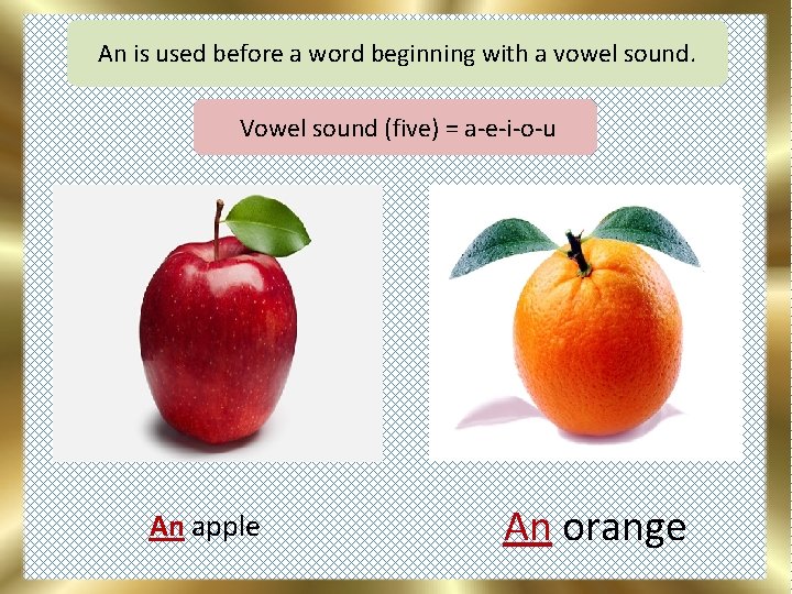 An is used before a word beginning with a vowel sound. Vowel sound (five)