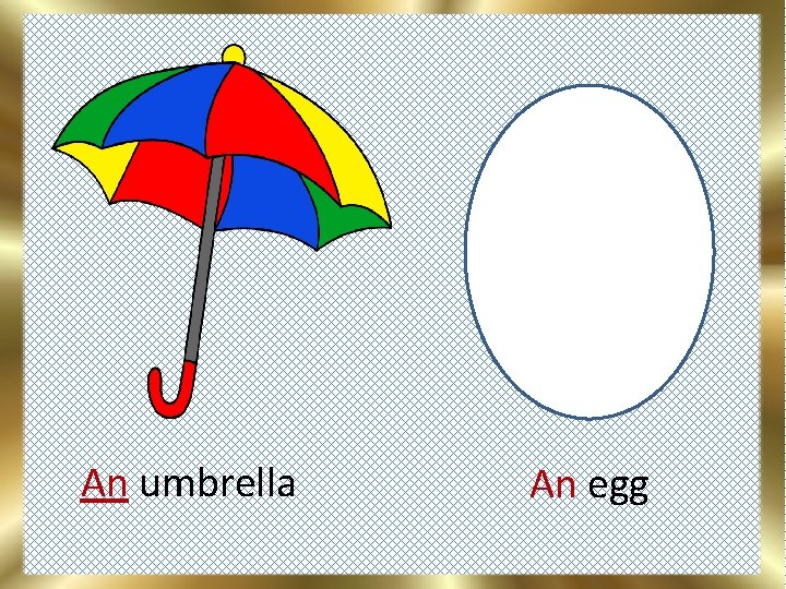 An umbrella An egg 