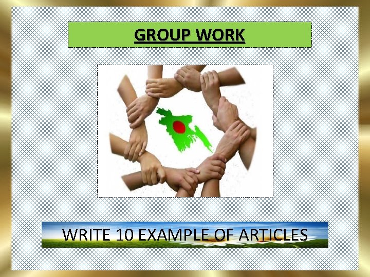 GROUP WORK WRITE 10 EXAMPLE OF ARTICLES 