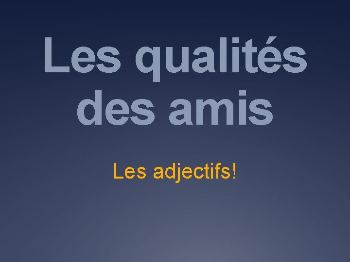 Les qualités des amis Les adjectifs! 