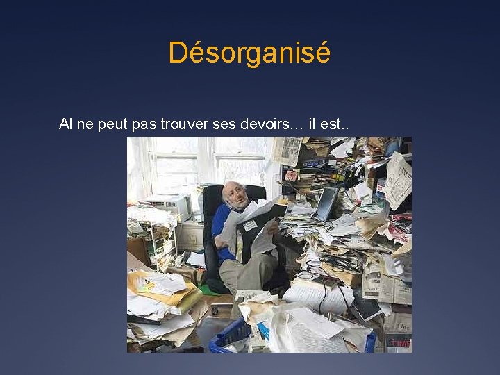 Désorganisé Al ne peut pas trouver ses devoirs… il est. . 
