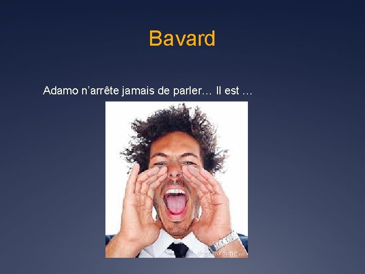 Bavard Adamo n’arrête jamais de parler… Il est … 