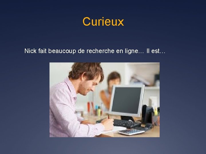 Curieux Nick fait beaucoup de recherche en ligne… Il est… 