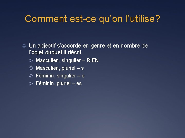 Comment est-ce qu’on l’utilise? Ü Un adjectif s’accorde en genre et en nombre de