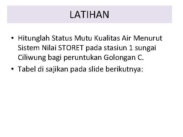 LATIHAN • Hitunglah Status Mutu Kualitas Air Menurut Sistem Nilai STORET pada stasiun 1