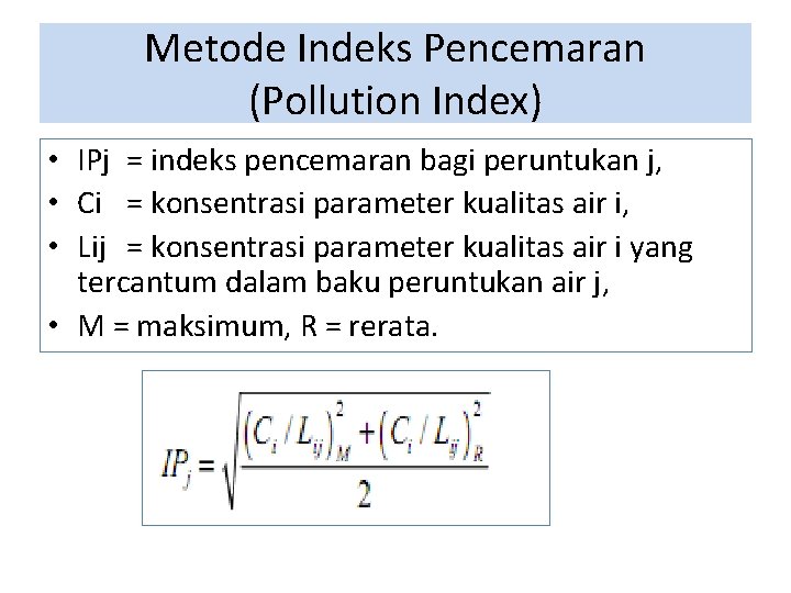 Metode Indeks Pencemaran (Pollution Index) • IPj = indeks pencemaran bagi peruntukan j, •