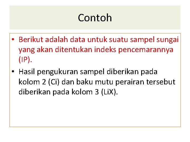 Contoh • Berikut adalah data untuk suatu sampel sungai yang akan ditentukan indeks pencemarannya