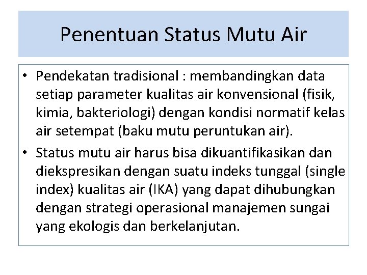 Penentuan Status Mutu Air • Pendekatan tradisional : membandingkan data setiap parameter kualitas air