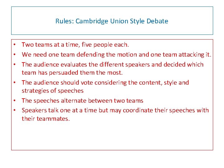 Rules: Cambridge Union Style Debate • Two teams at a time, five people each.