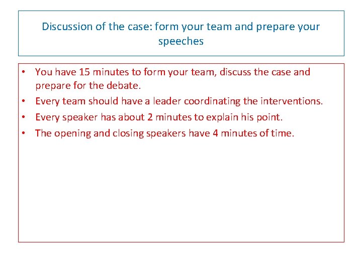 Discussion of the case: form your team and prepare your speeches • You have