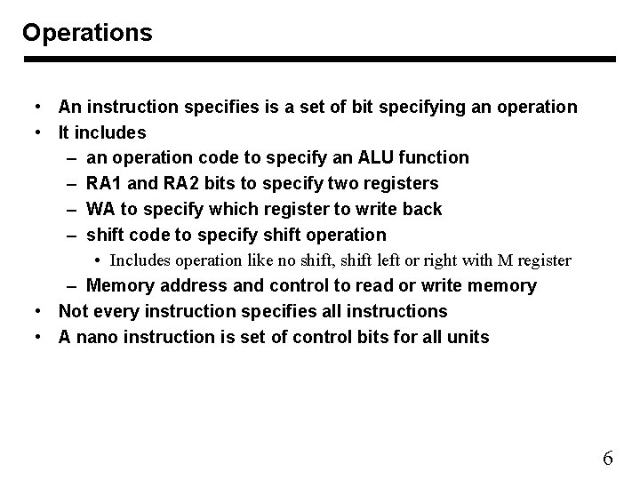 Operations • An instruction specifies is a set of bit specifying an operation • Operations • An instruction specifies is a set of bit specifying an operation •