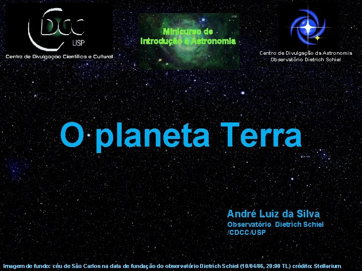 Minicurso de Introdução à Astronomia Centro de Divulgação da Astronomia Observatório Dietrich Schiel O