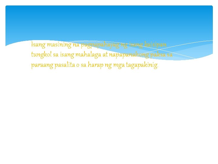 Isang masining na pagpapahayag ng isang kaisipan tungkol sa isang mahalaga at napapanahong paksa