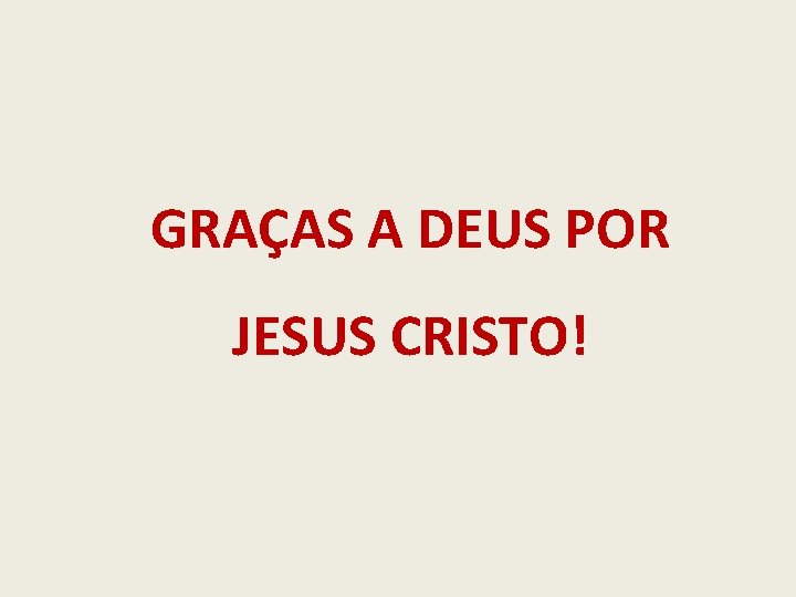 GRAÇAS A DEUS POR JESUS CRISTO! 