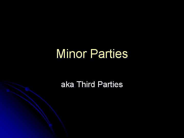 Minor Parties aka Third Parties Minor Parties aka Third Parties