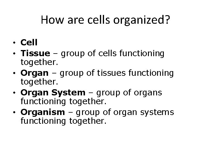 How are cells organized? • Cell • Tissue – group of cells functioning together.