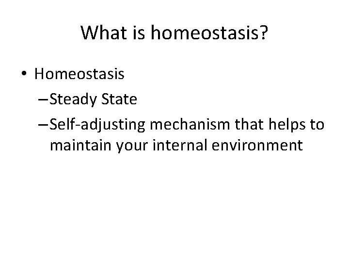 What is homeostasis? • Homeostasis – Steady State – Self-adjusting mechanism that helps to