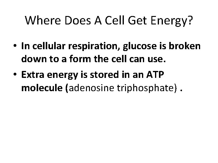 Where Does A Cell Get Energy? • In cellular respiration, glucose is broken down
