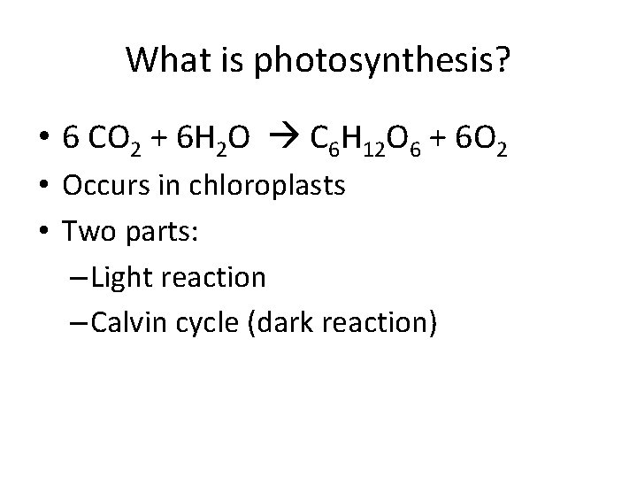 What is photosynthesis? • 6 CO 2 + 6 H 2 O C 6