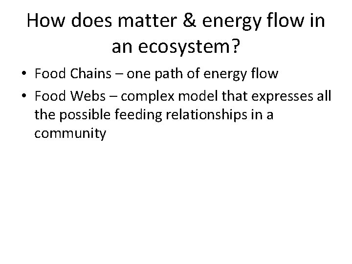 How does matter & energy flow in an ecosystem? • Food Chains – one