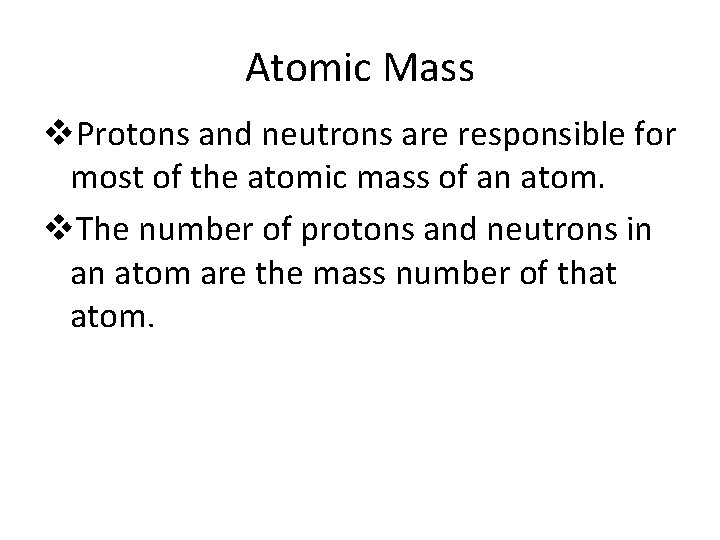 Atomic Mass v. Protons and neutrons are responsible for most of the atomic mass