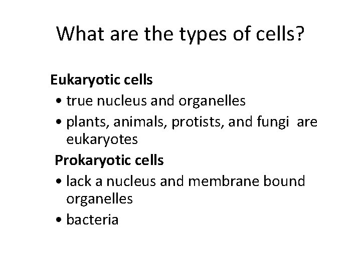 What are the types of cells? Eukaryotic cells • true nucleus and organelles •