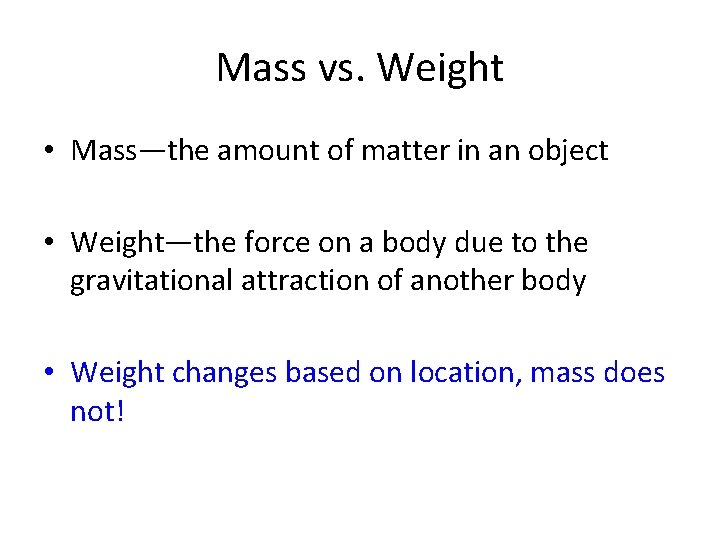 Mass vs. Weight • Mass—the amount of matter in an object • Weight—the force