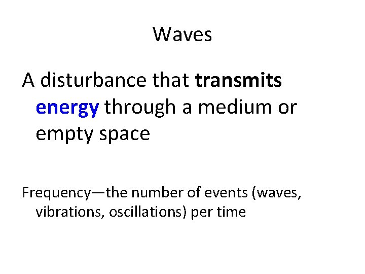Waves A disturbance that transmits energy through a medium or empty space Frequency—the number