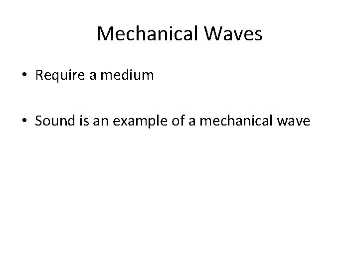 Mechanical Waves • Require a medium • Sound is an example of a mechanical