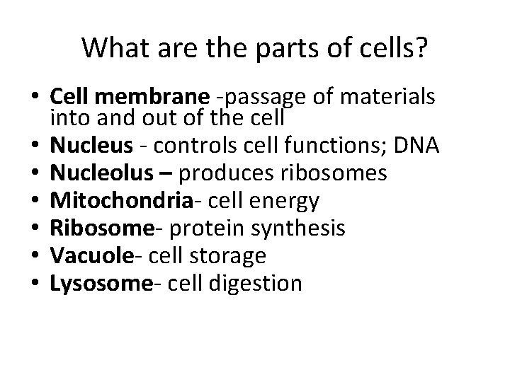 What are the parts of cells? • Cell membrane -passage of materials into and