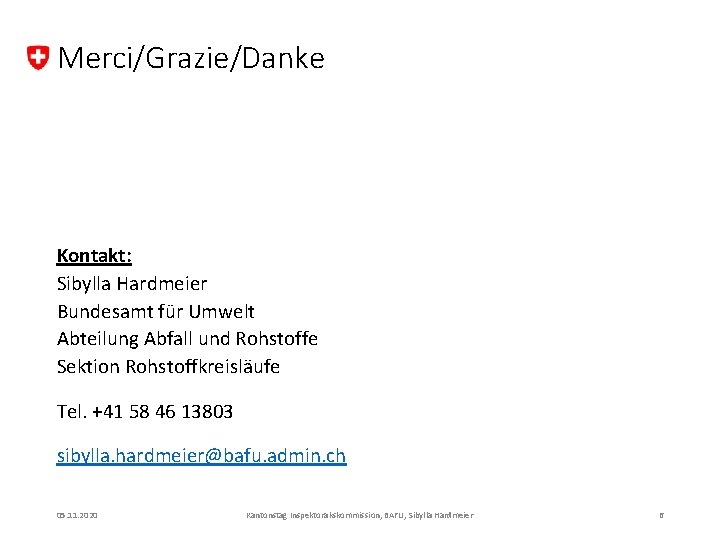 Merci/Grazie/Danke Kontakt: Sibylla Hardmeier Bundesamt für Umwelt Abteilung Abfall und Rohstoffe Sektion Rohstoffkreisläufe Tel.